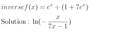 The inverse of f(x)=e^x\div (1+7e^x) is ln(-x/(7x-1))